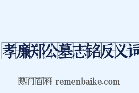 孝廉郑公墓志铭反义词是什么意思的图片